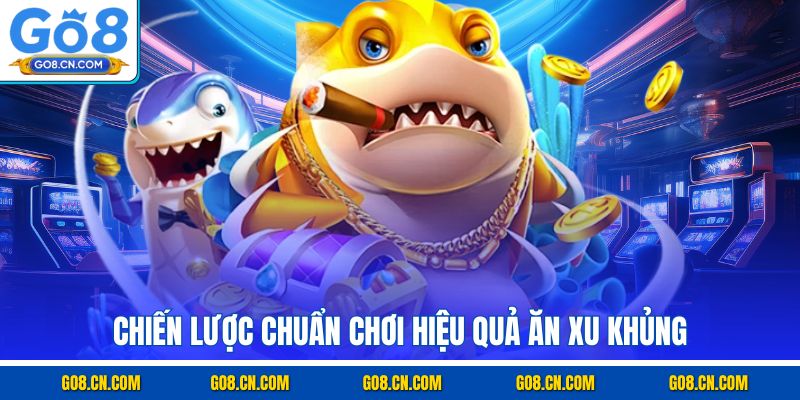 Chiến lược chuẩn chơi hiệu quả ăn xu khủng
