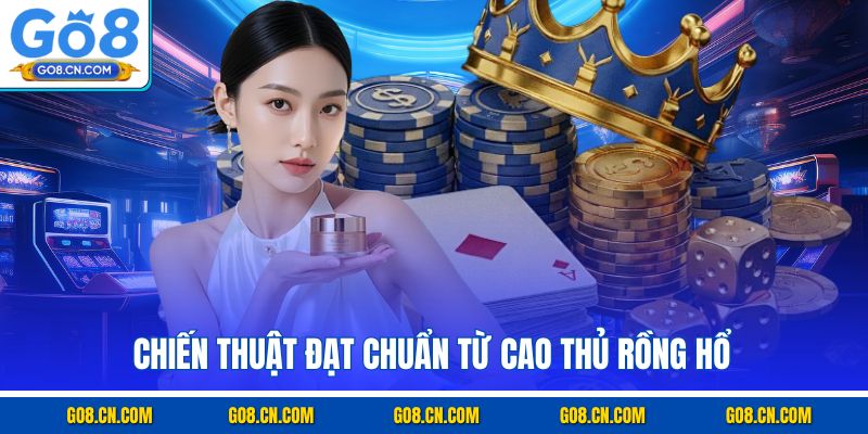 Chiến thuật đạt chuẩn từ cao thủ rồng hổ